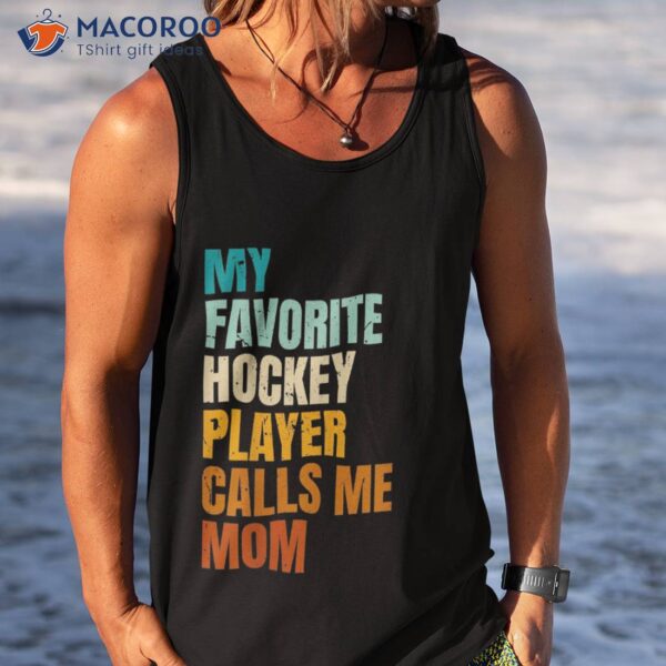 My Favorite Hockey Player Calls Me Mom Shirt