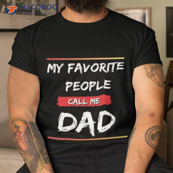 My Favorite People Call Me Dad Funny Fathers Day  Unisex T-Shirt