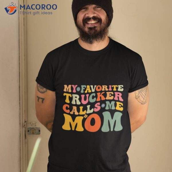 My Favorite Trucker Calls Me Mom Funny Groovy Mothers Day Shirt