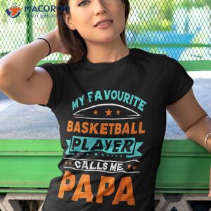my favourite basketball player calls me papa fathers day shirt tshirt 1