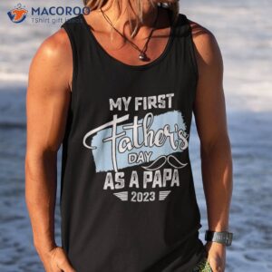 my first fathers day as a papa 2023 shirt father gifts tank top