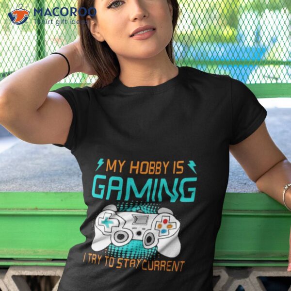 My Hobby Is Gaming I Try To Stay Currenshirt