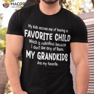 my kids accuse me of having a favorite child grandmother shirt tshirt