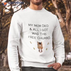 my mom died and all i got was this free churro bojack horseman shirt sweatshirt