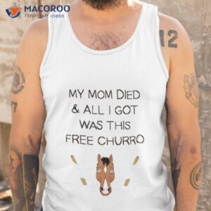 my mom died and all i got was this free churro bojack horseman shirt tank top