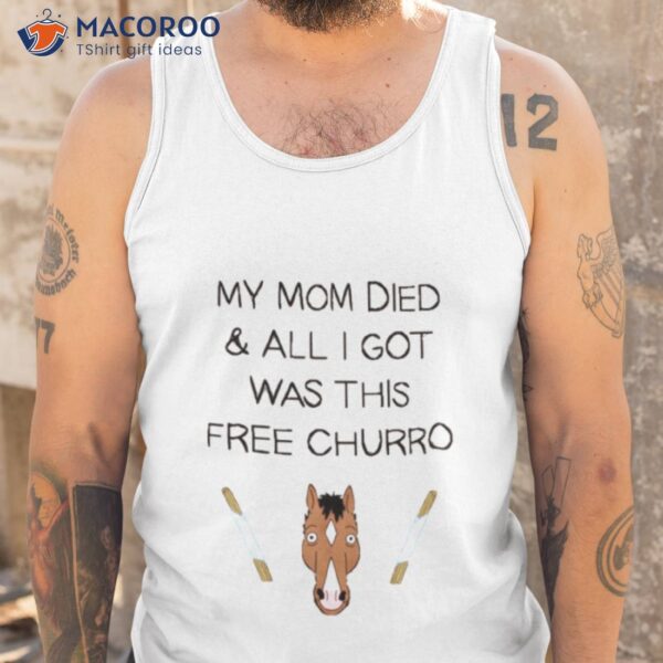 My Mom Died And All I Got Was This Free Churro Bojack Horseman Shirt