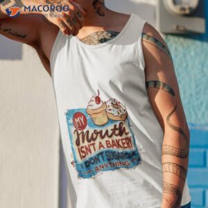 My Mouth Isn’t A Bakery I Don’t Sugarcoat Anything Shirt 3 my mouth isnt a bakery i dont sugarcoat anything shirt tank top 1