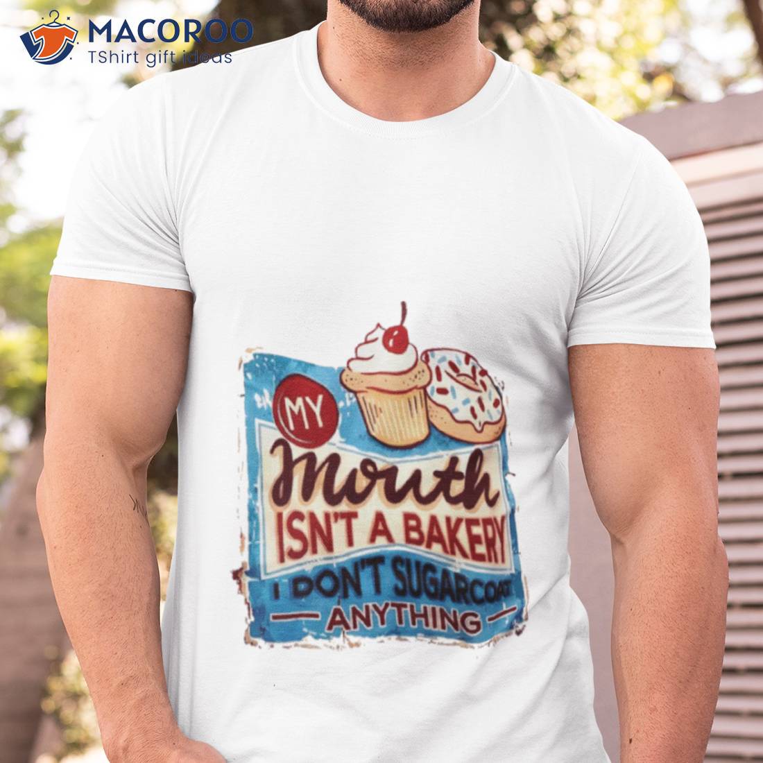 My Mouth Isn’t A Bakery I Don’t Sugarcoat Anything Shirt My Mouth Isn’t A Bakery I Don’t Sugarcoat Anything Shirt