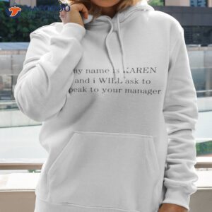 my name is karen and i will ask to speak to your manager shirt hoodie 2
