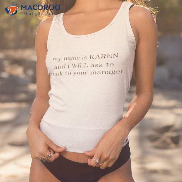 My Name Is Karen And I Will Ask To Speak To Your Manager Shirt
