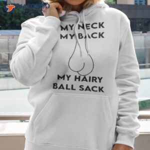 my neck my back my hairy ball sack shirt hoodie 2