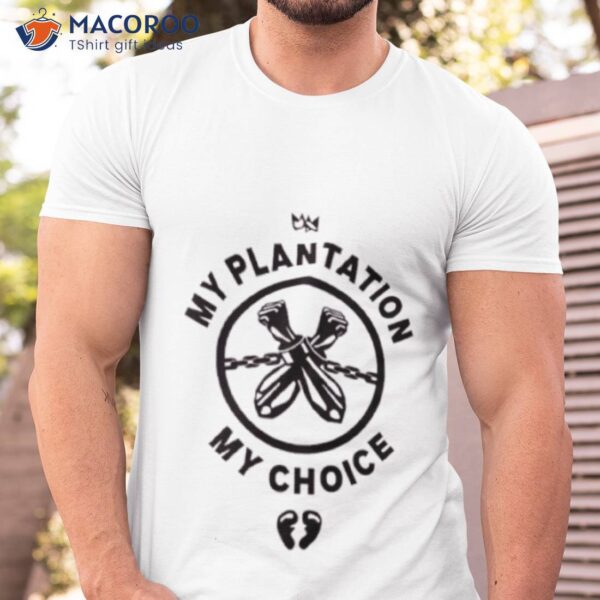 My Plantation My Choice Shirt