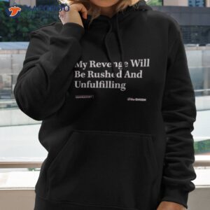 my revenge will be rushed and unfulfilling shirt hoodie 2