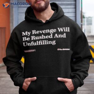 my revenge will be rushed and unfulfilling shirt hoodie