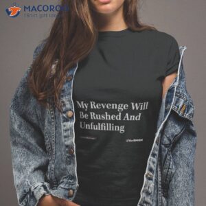 my revenge will be rushed and unfulfilling shirt tshirt 2