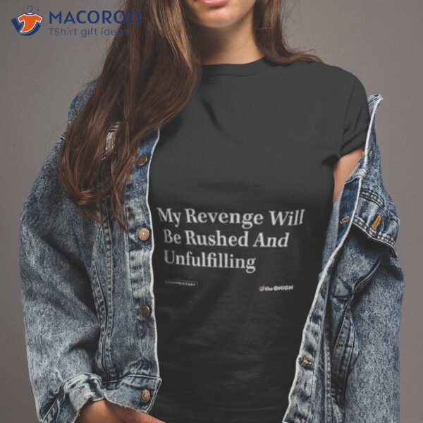 My Revenge Will Be Rushed And Unfulfilling Shirt