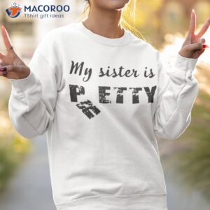 my sister is pretty shirt sweatshirt 2