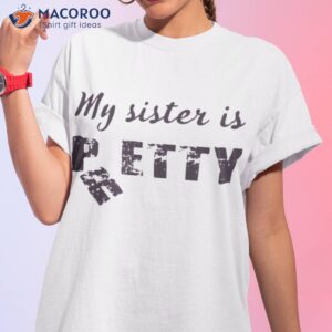 my sister is pretty shirt tshirt 1