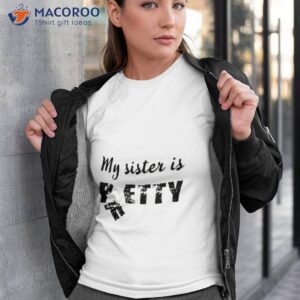 my sister is pretty shirt tshirt 3