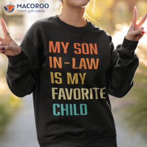 my son in law is favorite child funny family humor retro shirt sweatshirt 2 1