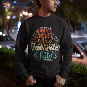 my son in law is favorite child funny family humor retro shirt sweatshirt 3