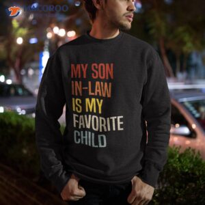 my son in law is favorite child funny family humor retro shirt sweatshirt 6