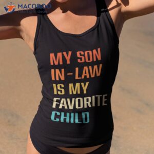 my son in law is favorite child funny family humor retro shirt tank top 2 1