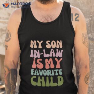 my son in law is favorite child funny fathers day shirt tank top