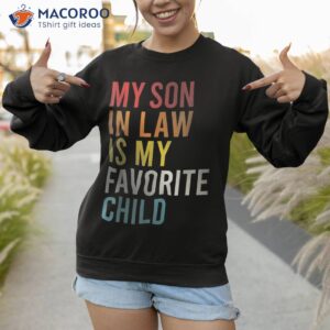 my son in law is favorite child funny mother amp fathers day shirt sweatshirt 1