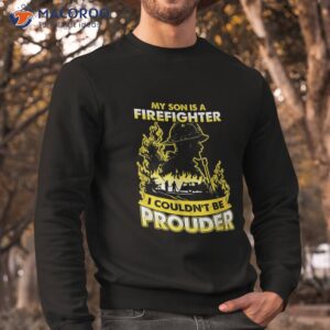 my son is a firefighter i couldn t be prouder father s day shirt sweatshirt