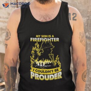 my son is a firefighter i couldn t be prouder father s day shirt tank top