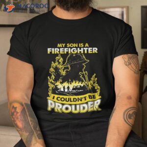 my son is a firefighter i couldn t be prouder father s day shirt tshirt