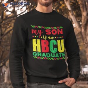 my son is an hbcu graduate historical black college shirt sweatshirt