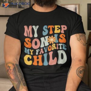 my step son is favorite child funny dad fathers day shirt tshirt