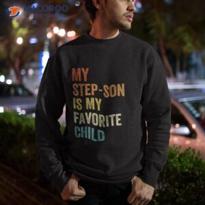 my step son is favorite child vintage father s day shirt sweatshirt