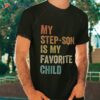 My Step Son Is Favorite Child Vintage Father’s Day Shirt