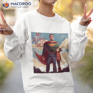 my super dad fathers day unisex t shirt sweatshirt 2