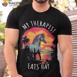 my therapist eats hay horse rider funny lover shirt tshirt