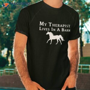 my therapist live in a barn funny horse shirt tshirt