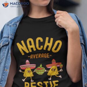 nacho average bestie cinco de mayo shirt tshirt