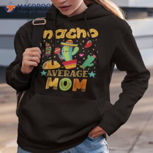 nacho average mom mexican mama cinco de mayo mother fiesta shirt hoodie 3