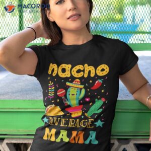 nacho average mom mexican mama cinco de mayo mother fiesta shirt tshirt 1