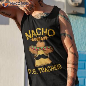 nacho average p e teacher mexican cinco de mayo sports shirt tank top 1