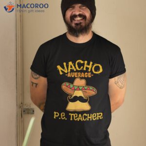 Nacho Average P.e. Teacher Mexican Cinco De Mayo Sports Shirt