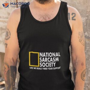 national sarcasm society like we really need your support shirt tank top