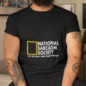 National Sarcasm Society Like We Really Need Your Supporshirt