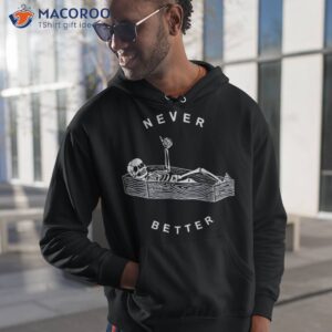 never better skull skeleton in the coffin halloween shirt hoodie 1