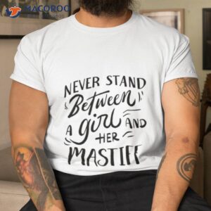 Never Stand Between A Girl And Her Mastiff Shirt