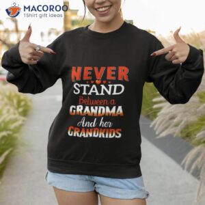 never stand between a grandma and her grandkids t shirt sweatshirt 1