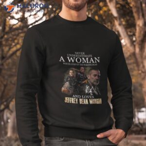 never underestimate a woman who is a fan of the walking dead and loves jeffrey dean morgan t shirt sweatshirt